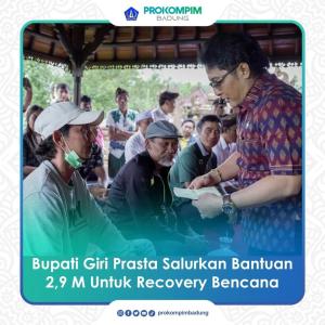BUPATI GIRI PRASTA SALURKAN BANTUAN 2,9 M UNTUK RECOVERY BENCANA