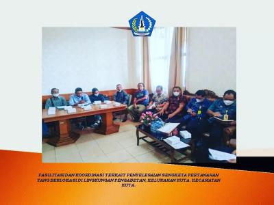FASILITASI DAN KOORDINASI TERKAIT PENYELESAIAN SENGKETA PERTANAHAN YANG BERLOKASI DI LINGKUNGAN PENGABETAN, KELURAHAN KUTA, KECAMATAN KUTA. 