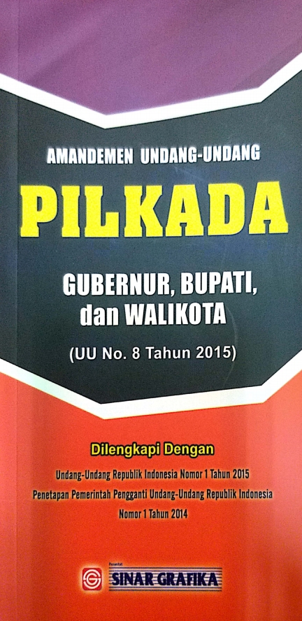 AMANDEMEN UNDANG-UNDANG PILKADA GUBERNUR, BUPATI, DAN WALIKOTA (UU NO. 8 TAHUN 2015)